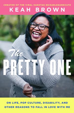 Image result for The Pretty One: On Life, Pop Culture, Disability, and Other Reasons to Fall in Love with Me